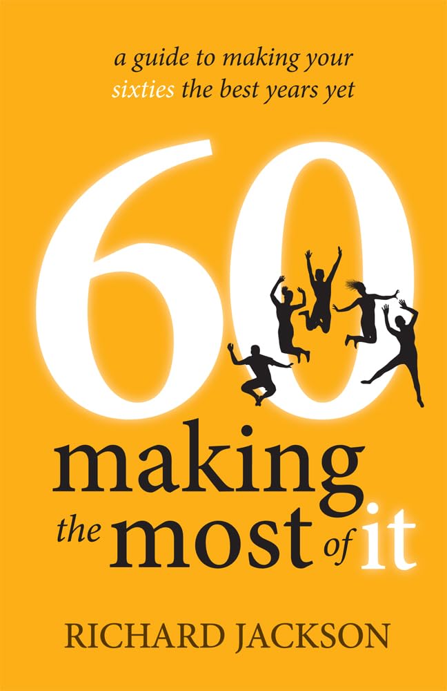 60 Making The Most of It: a guide to making your sixties the best years yet