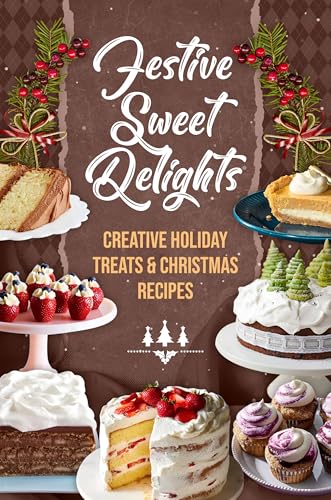 Festive Sweet Delights: Creative Holiday Treats & Christmas Recipes