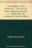 The captain of the Phantom;: The story of Henry Jackson Sargent, Jr., 1834-1862, as revealed in family letters B0006BPZGW Book Cover