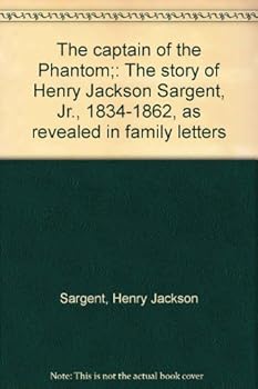 Hardcover The captain of the Phantom;: The story of Henry Jackson Sargent, Jr., 1834-1862, as revealed in family letters Book