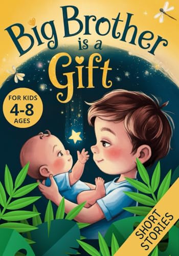 Big Brother is a Gift: Short Stories That Make Boys Feel Important, Needed, and Loved as Older Siblings to a New Baby (Big Brother Book)