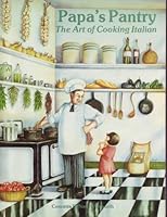 Papa's Pantry: The Art of Cooking Italian 089288178X Book Cover