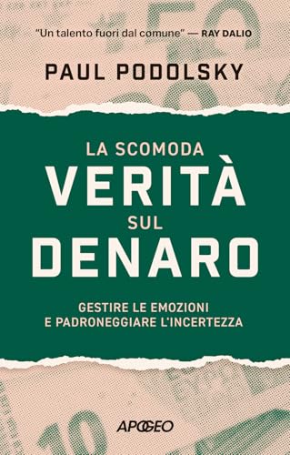 La Scomoda Verità Sul Denaro. Gestire Le Emozioni E Padroneggiare L'incertezza