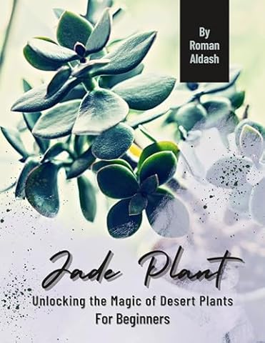 Jade Plant: Unlocking the Magic of Desert Plants, For Beginners