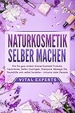  NATURKOSMETIK SELBER MACHEN: Wie Sie ganz einfach diverse Kosmetik Produkte, Hautcremes, Seifen, Duschgele, Shampoos, Massage Öle, Raumdüfte uvm. selbst herstellen – inklusive vieler Rezepte