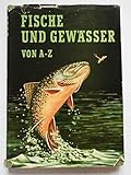  Fische und Gewässer von A - Z