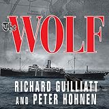 The Wolf: How One German Raider Terrorized the Allies in the Most Epic Voyage of WWI