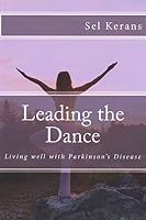 Leading the Dance: Living Well with Parkinson's Disease 1500923060 Book Cover