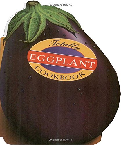 Totally Eggplant Cookbook (Totally Cookbooks Series)