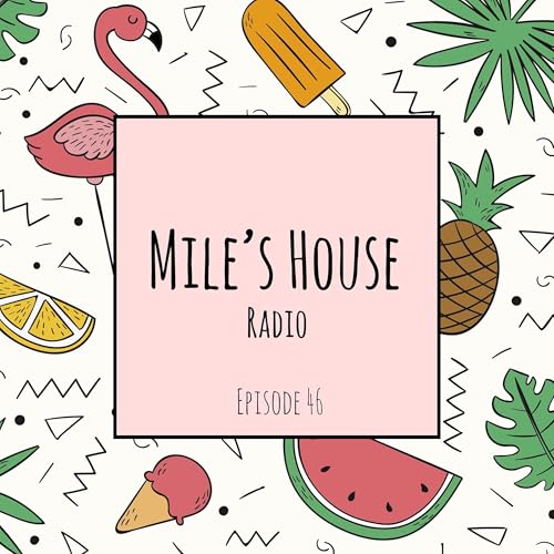 Mile's House Radio Episode 46