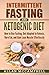 Intermittent Fasting and Ketogenic Diet:  How to Use Fasting, Get Adapted to Ketosis, Burn Fat, and Gain Lean Muscle Effortlessly