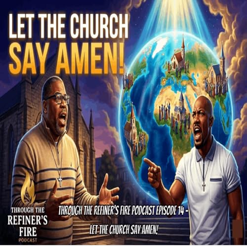 Through the Refiner&rsquo;s Fire &ndash; Episode 14: Let The Church Say Amen! Part 1