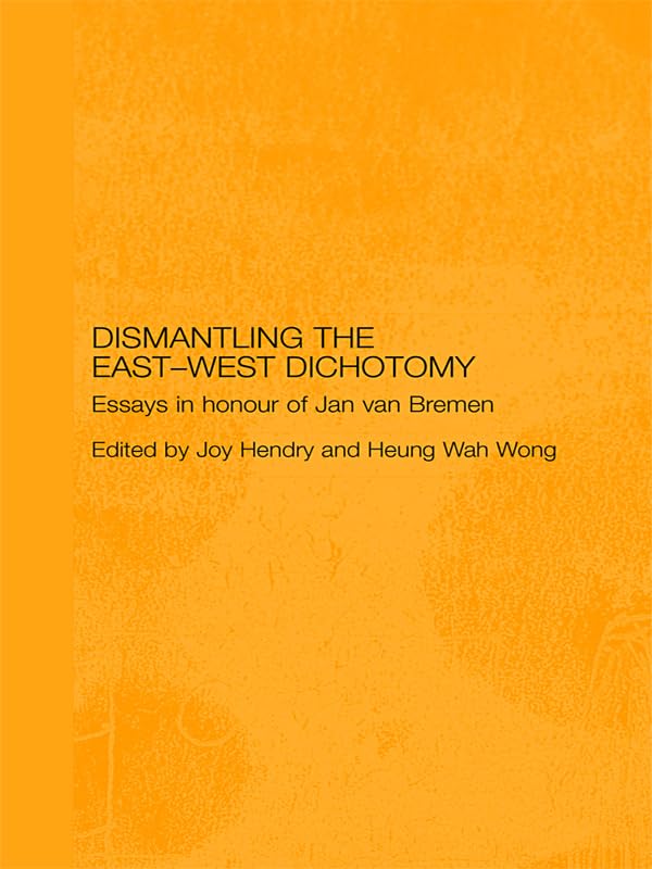 Dismantling the East-West Dichotomy: Essays in Honour of Jan van Bremen (Japan Anthropology Workshop Series)