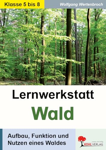 Lernwerkstatt Wald Biologie Sekundarstufe Klasse 5 6 7 8 | Baumarten Nahrungsketten Waldtiere Ökosystem Waldsterben Wasserkreislauf Experimente Boden ... Aufbau, Funktion und Nutzen eines Waldes