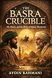 The Basra Crucible: Ali, Hasan, and the Birth of Islamic Mysticism (Origins of the Inner Path Book 1)