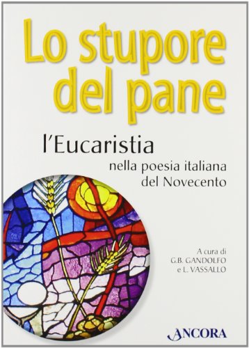 Stupore Del Pane (Lo). L'eucaristia Nella Poesia Italiana Del Novecento