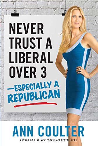 Never Trust A Liberal Over Three Especially A Republican Kindle Edition By Coulter Ann Politics Social Sciences Kindle Ebooks Amazon Com