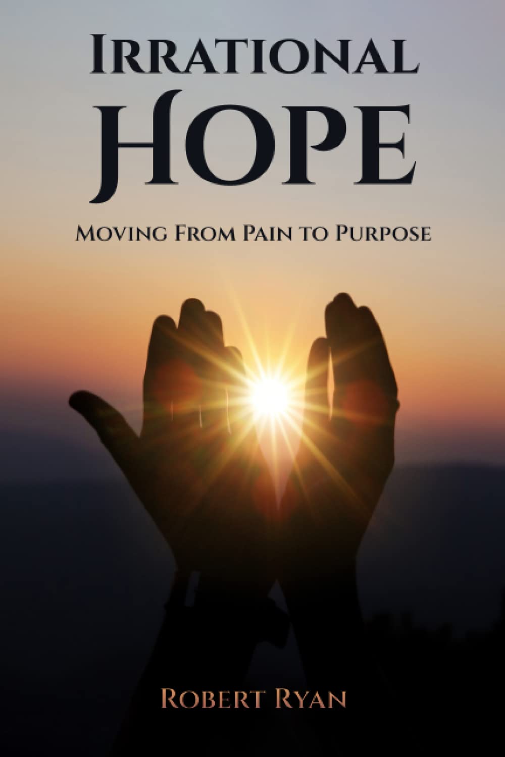 Irrational Hope: Moving From Pain to Purpose