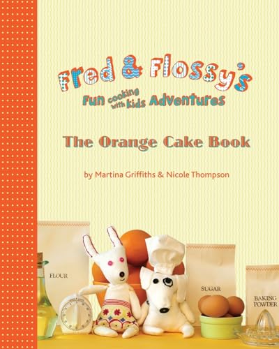 Fred and Flossy's Fun Cooking With Kids Adventures: The Orange Cake Book
