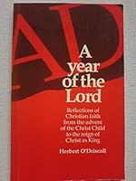 A Year of the Lord: Reflections on Christian Faith from the Advent of the Christ Child to the Reign of Christ as King 0919891543 Book Cover