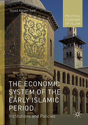 The Economic System of the Early Islamic Period: Institutions and Policies (Political Economy of Islam)