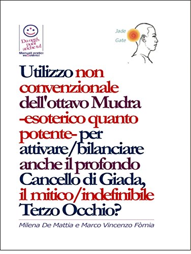 Chakra - Utilizzo non convenzionale dell'ottavo Mudra -esoterico quanto potente- per attivare/bilanciare anche il profondo Cancello di Giada, il mitico/indefinibile Terzo Occhio? (English Edition)