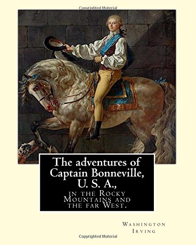 The Adventures of Captain Bonneville, U. S. A., in the Rocky Mountains and the Far West