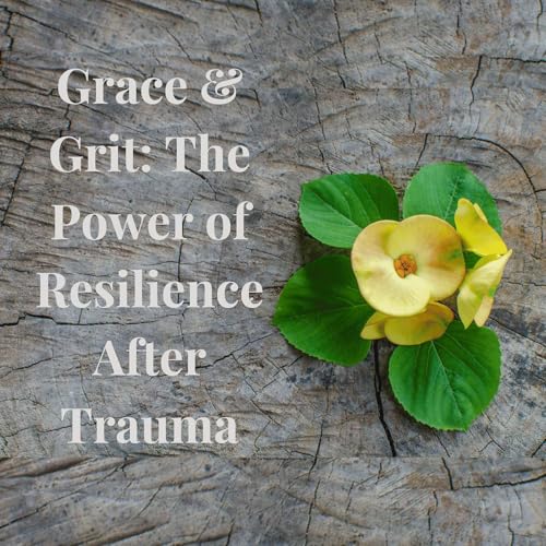 Page de couverture de Episode 6 Season 5: Grace & Grit: The Power of Resilience After Trauma
