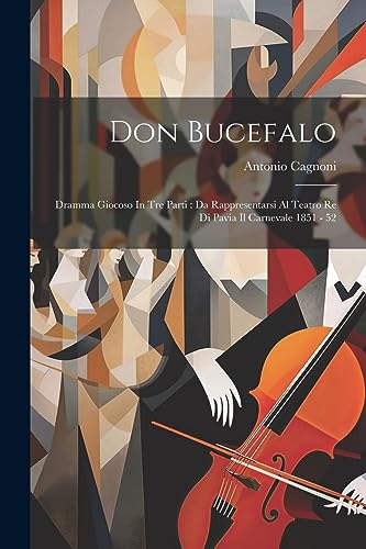 Don Bucefalo: Dramma Giocoso In Tre Parti: Da Rappresentarsi Al Teatro Re Di Pavia Il Carnevale 1851 - 52 (Italian Edition)