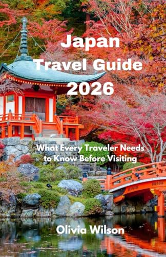 Japan Travel Guide 2026: What Every Traveler Needs to Know Before Visiting (ULTIMATE TOURIST GUIDEBOOK)