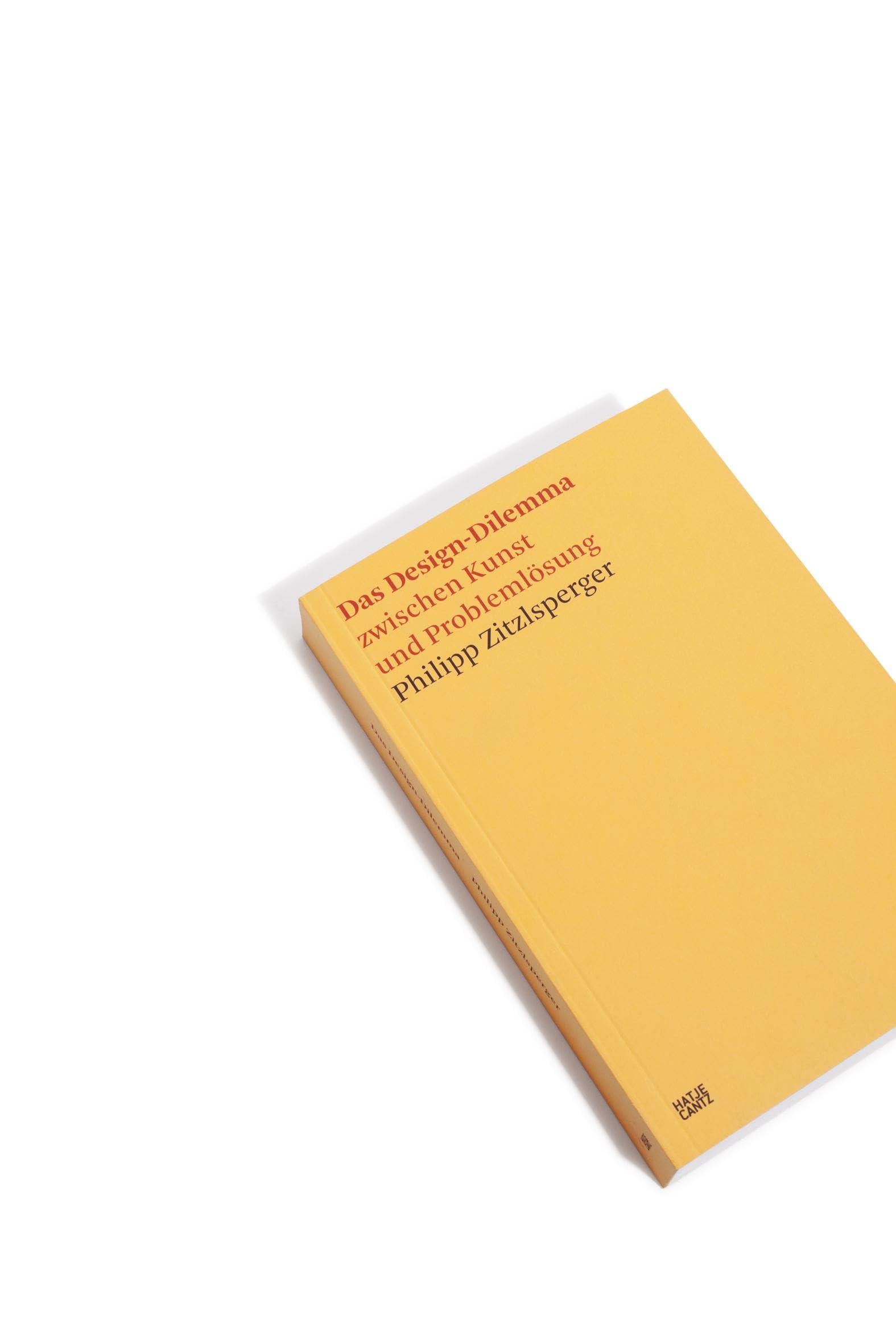 Das Design-Dilemma zwischen Kunst und Problemlösung (Hatje Cantz Text, Band 7)