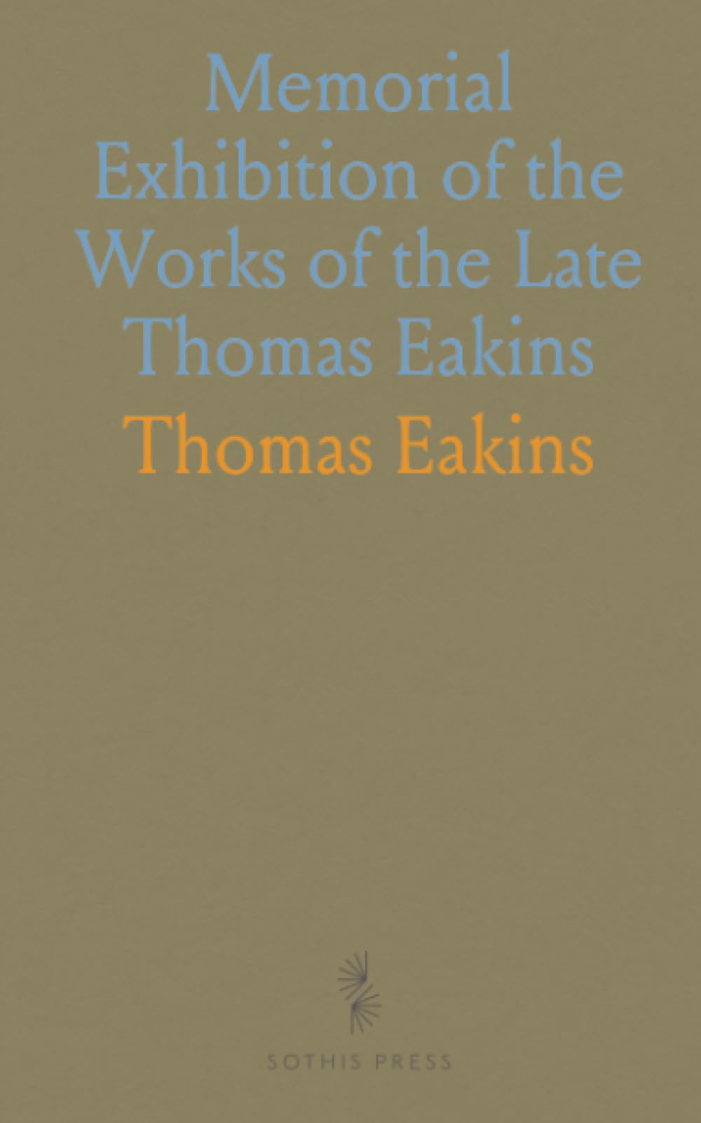 Memorial Exhibition of the Works of the Late Thomas Eakins: Beginning December 23, 1917, and Continuing Through January 13, 1918