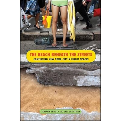 The Beach Beneath the Streets: Contesting New York City's Public Spaces