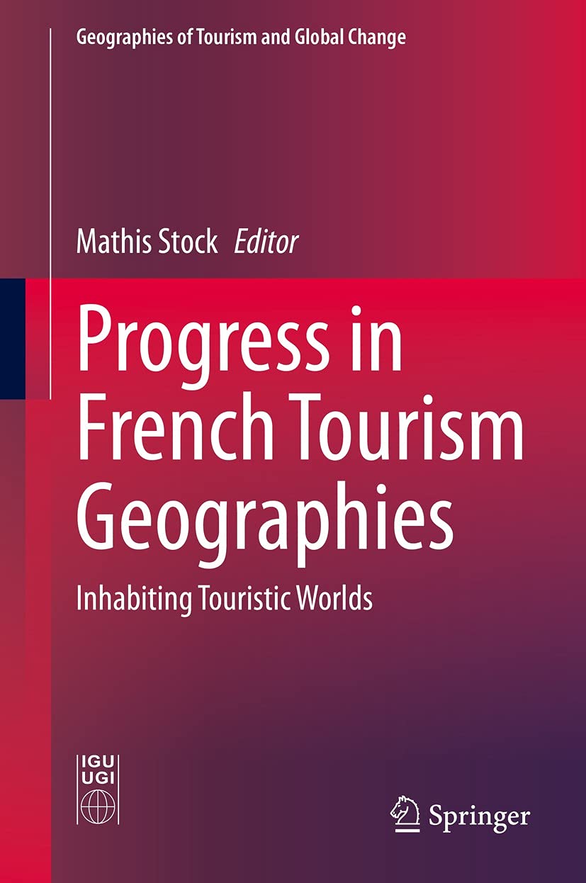 Progress in French Tourism Geographies: Inhabiting Touristic Worlds (Geographies of Tourism and Global Change)      1st ed. 2021 Edition, Kindle Edition