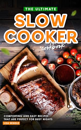 The Ultimate Slow Cooker Cookbook: Comforting and Easy Recipes That