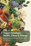 Vegan Paradigm: Health, Ethics & Energy: In a world saturated with choices yet starved of understanding, what we eat is never merely sustenance. The Complete Vegan Paradigm confronts…