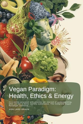 Vegan Paradigm: Health, Ethics & Energy: In a world saturated with choices yet starved of understanding, what we eat is never merely sustenance. The Complete Vegan Paradigm confronts…