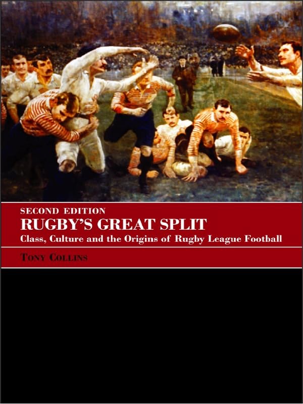 Rugby's Great Split: Class, Culture and the Origins of Rugby League Football      2nd Edition, Kindle Edition