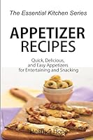 Appetizer Recipes: Quick, Delicious, and Easy Appetizers for Entertaining and Snacking 1517028698 Book Cover
