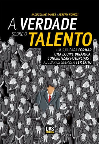 A Verdade Sobre o Talento. Um Guia Para Formar Uma Equipe Dinâmica, Concretizar Potenciais e Ajudar os Líderes a Ter Êxito (Em Portuguese do Brasil)
