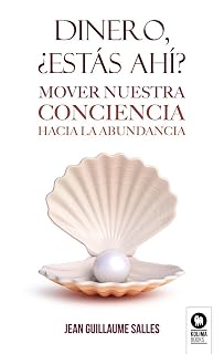 Dinero, ¿estás ahí?: Mover nuestra conciencia hacia la abundancia