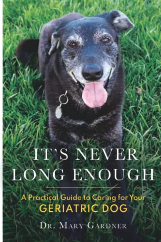 It’s Never Long Enough: A practical guide to caring for your geriatric dog