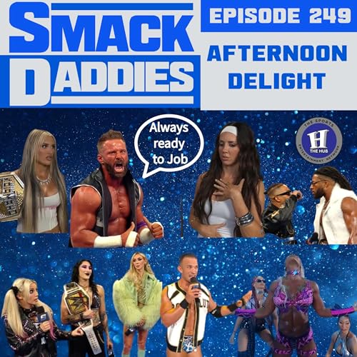 SmackDaddies Smackdown Podcast: Episode 249 - Afternoon Delight