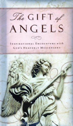 The Gift of Angels: Inspirational Encounters with God's Heavenly Messengers