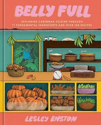 Belly Full: Exploring Caribbean Cuisine through 11 Fundamental Ingredients and Over 100 Recipes