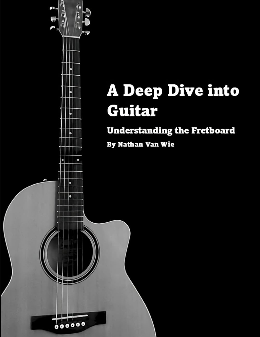 A Deep Dive into Guitar: Understanding the Fretboard (Understanding Music and Guitar)