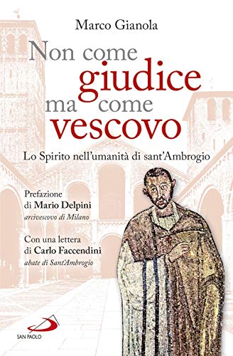 Non Come Giudice Ma Come Vescovo. Lo Spirito Nell'umanità Di Sant'ambrogio