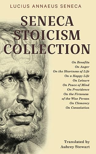 Image of Seneca Stoicism Collection: On Benefits, On Anger, On the Shortness of Life, On a Happy Life, On Leisure, On Peace of Mind, On Providence, On the ... Wise Person, On Clemency, and On Consolation