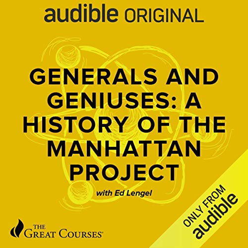 Generals and Geniuses: A History of the Manhattan Project by Edward G. Lengel, The Great Courses episode artwork