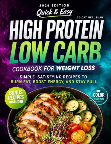 Quick & Easy High Protein, Low Carb Cookbook for Weight Loss: 130+ Clean Eating Recipes to Burn Fat, Boost Energy & Stay Full | With 30-Day Meal Plan & Bonus High-Protein Dips & Sauces